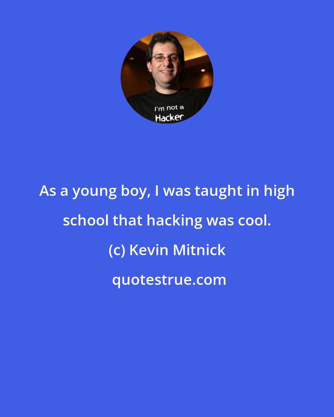 Kevin Mitnick: As a young boy, I was taught in high school that hacking was cool.