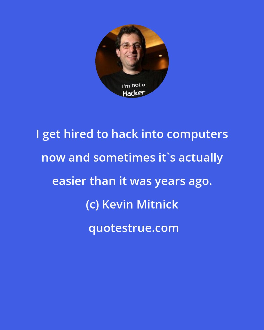 Kevin Mitnick: I get hired to hack into computers now and sometimes it's actually easier than it was years ago.