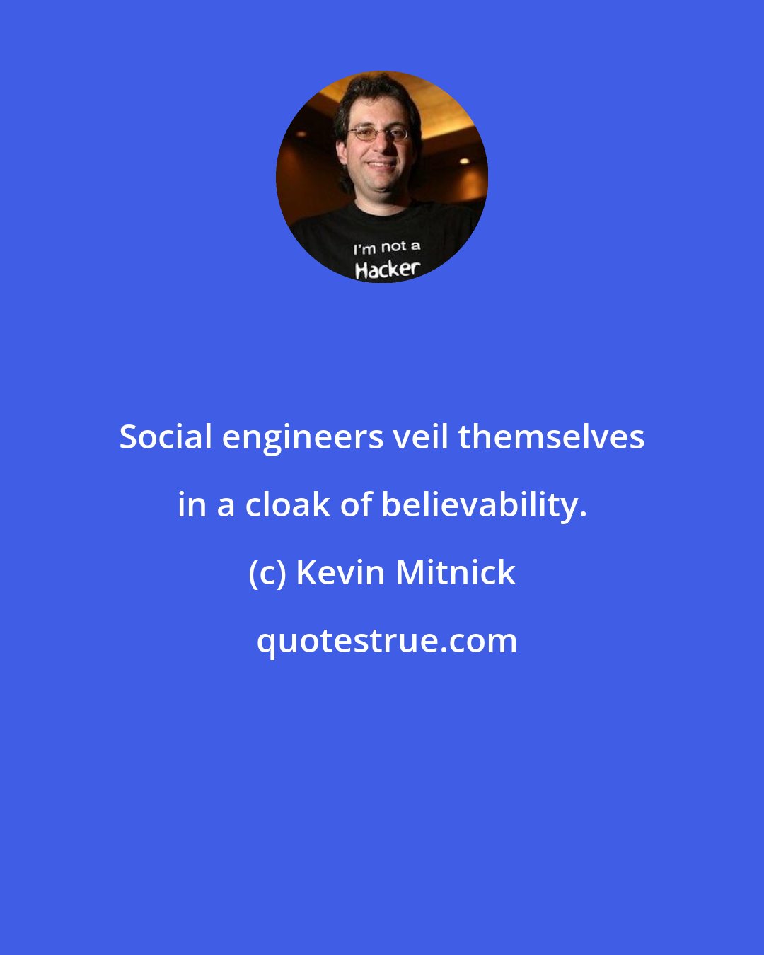 Kevin Mitnick: Social engineers veil themselves in a cloak of believability.