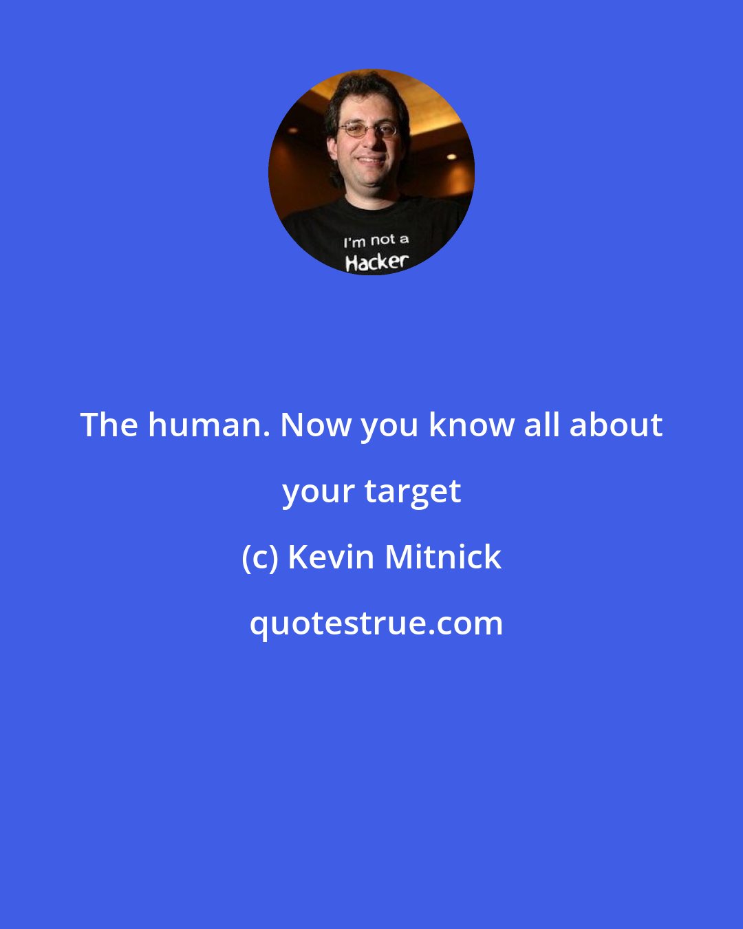 Kevin Mitnick: The human. Now you know all about your target