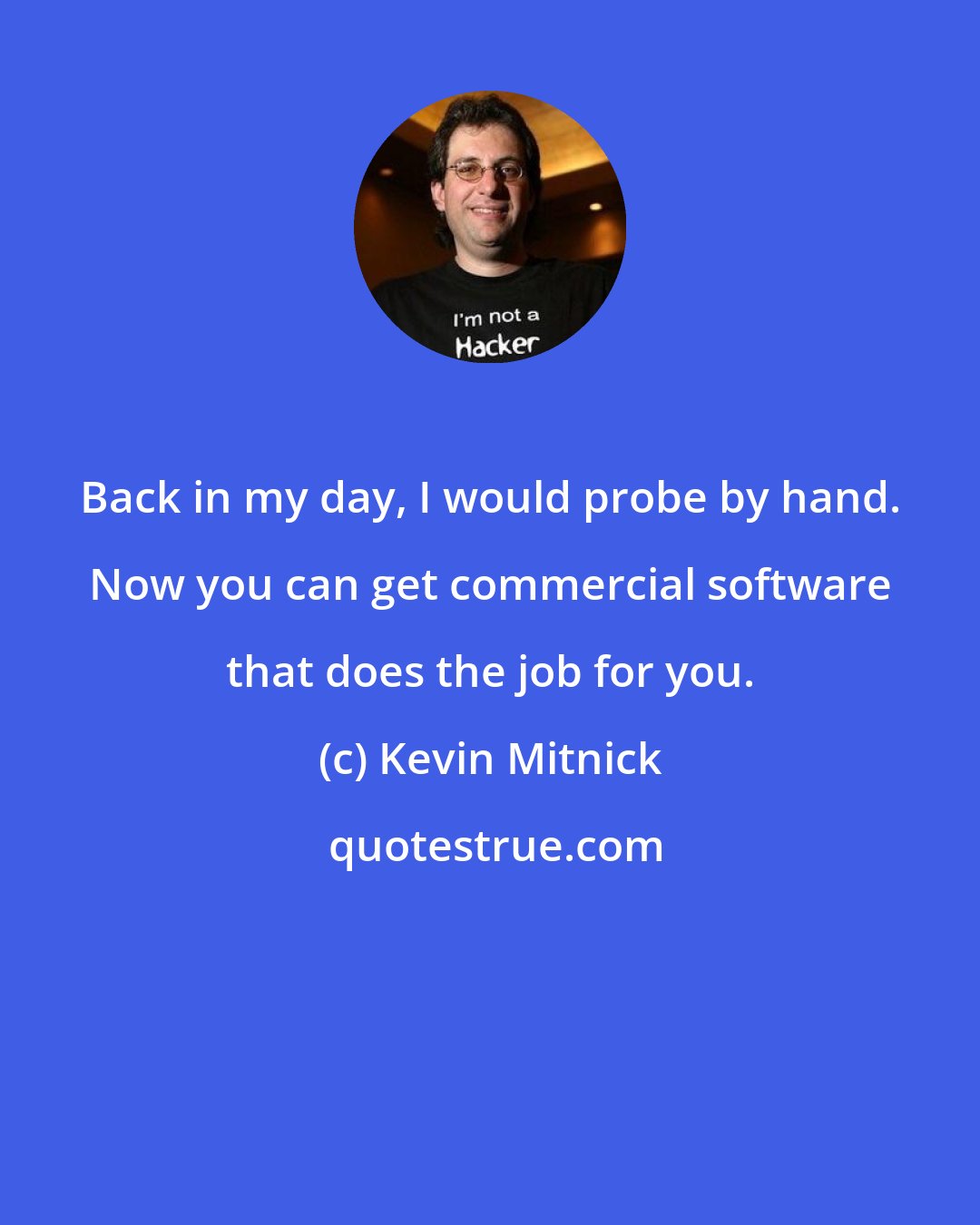 Kevin Mitnick: Back in my day, I would probe by hand. Now you can get commercial software that does the job for you.