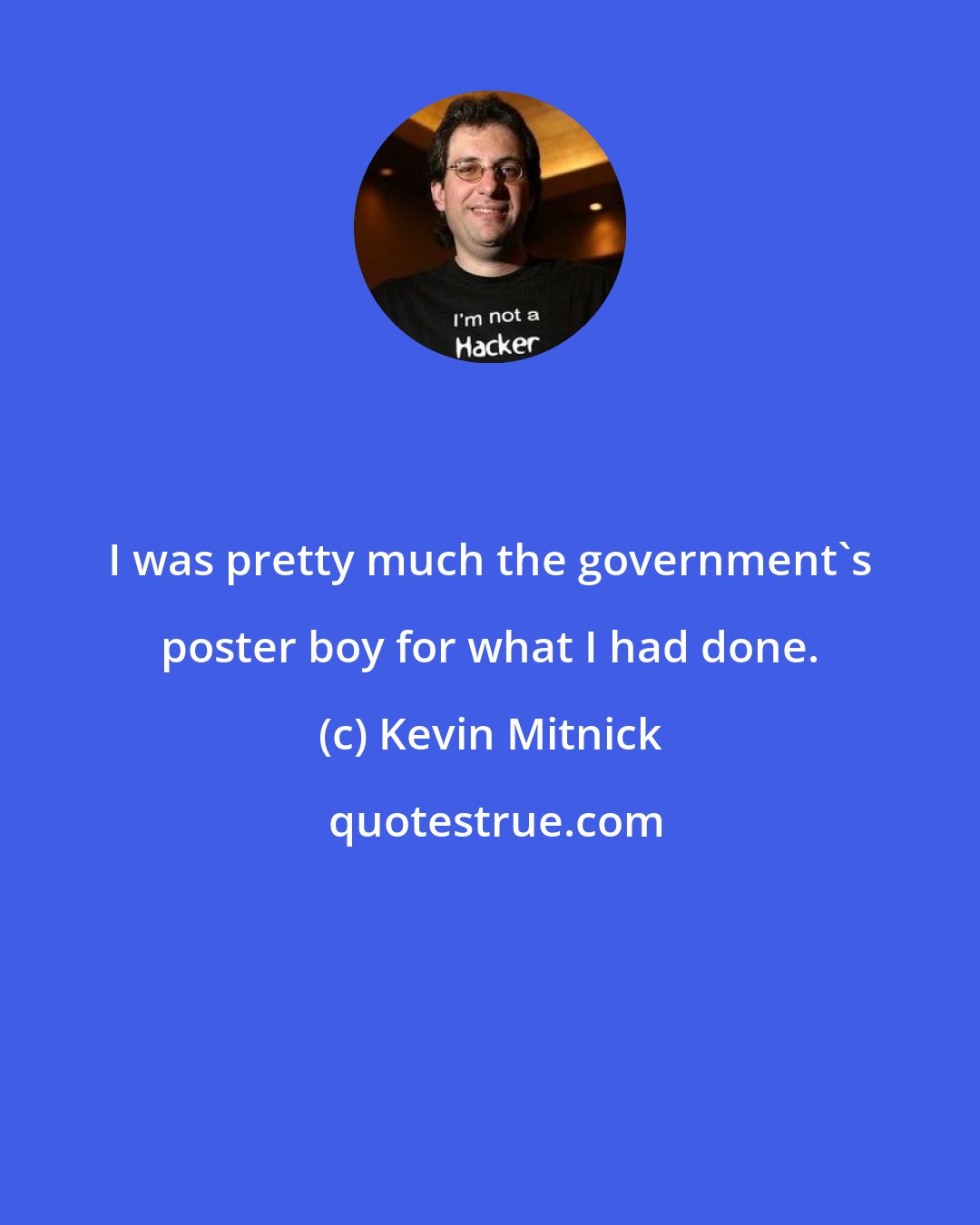 Kevin Mitnick: I was pretty much the government's poster boy for what I had done.