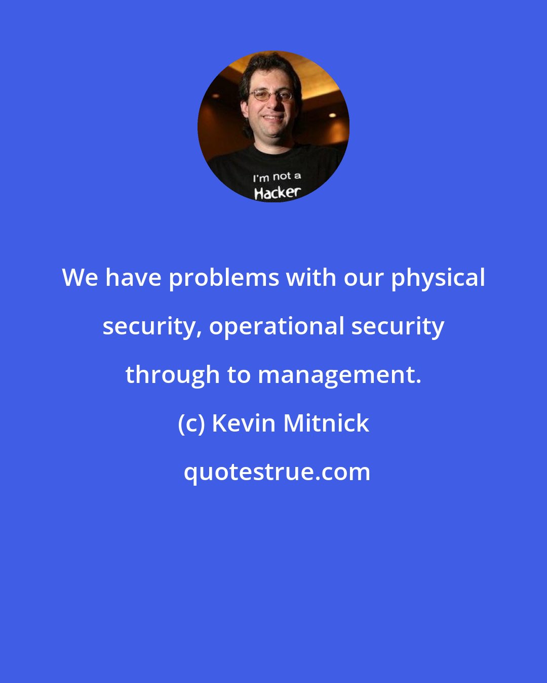 Kevin Mitnick: We have problems with our physical security, operational security through to management.