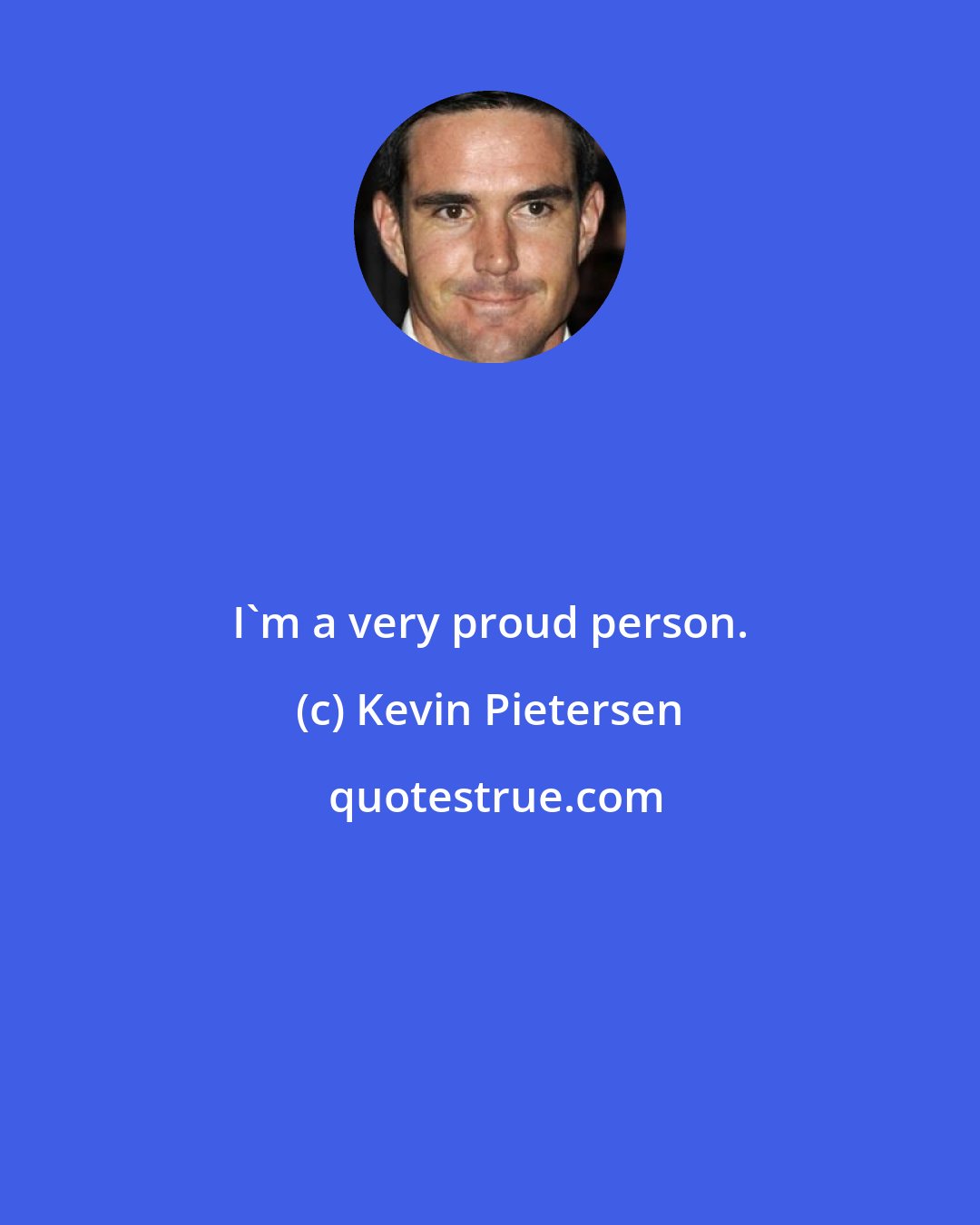 Kevin Pietersen: I'm a very proud person.