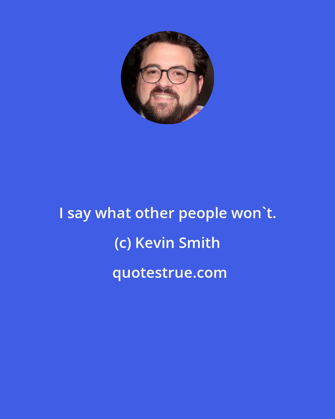 Kevin Smith: I say what other people won't.