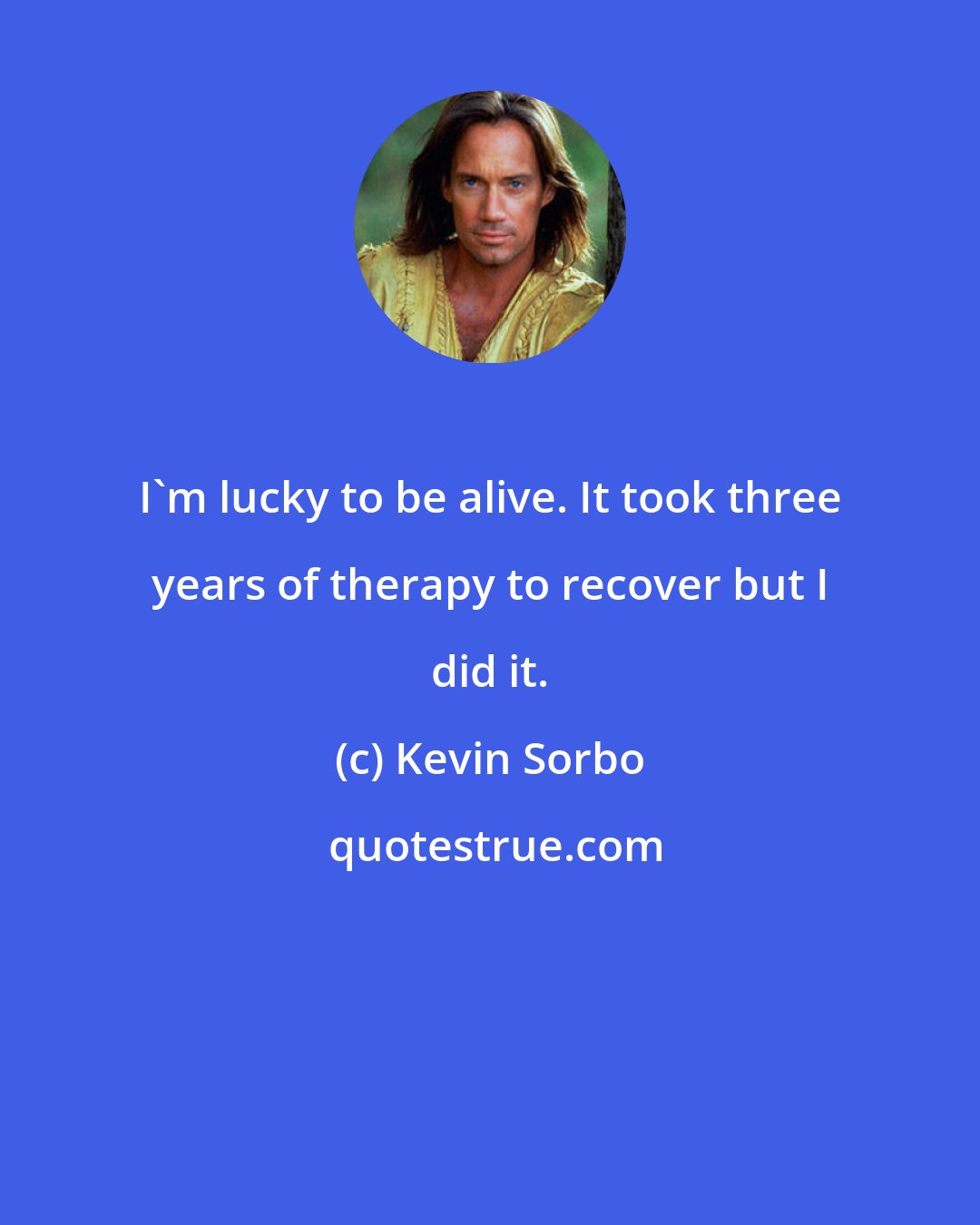 Kevin Sorbo: I'm lucky to be alive. It took three years of therapy to recover but I did it.