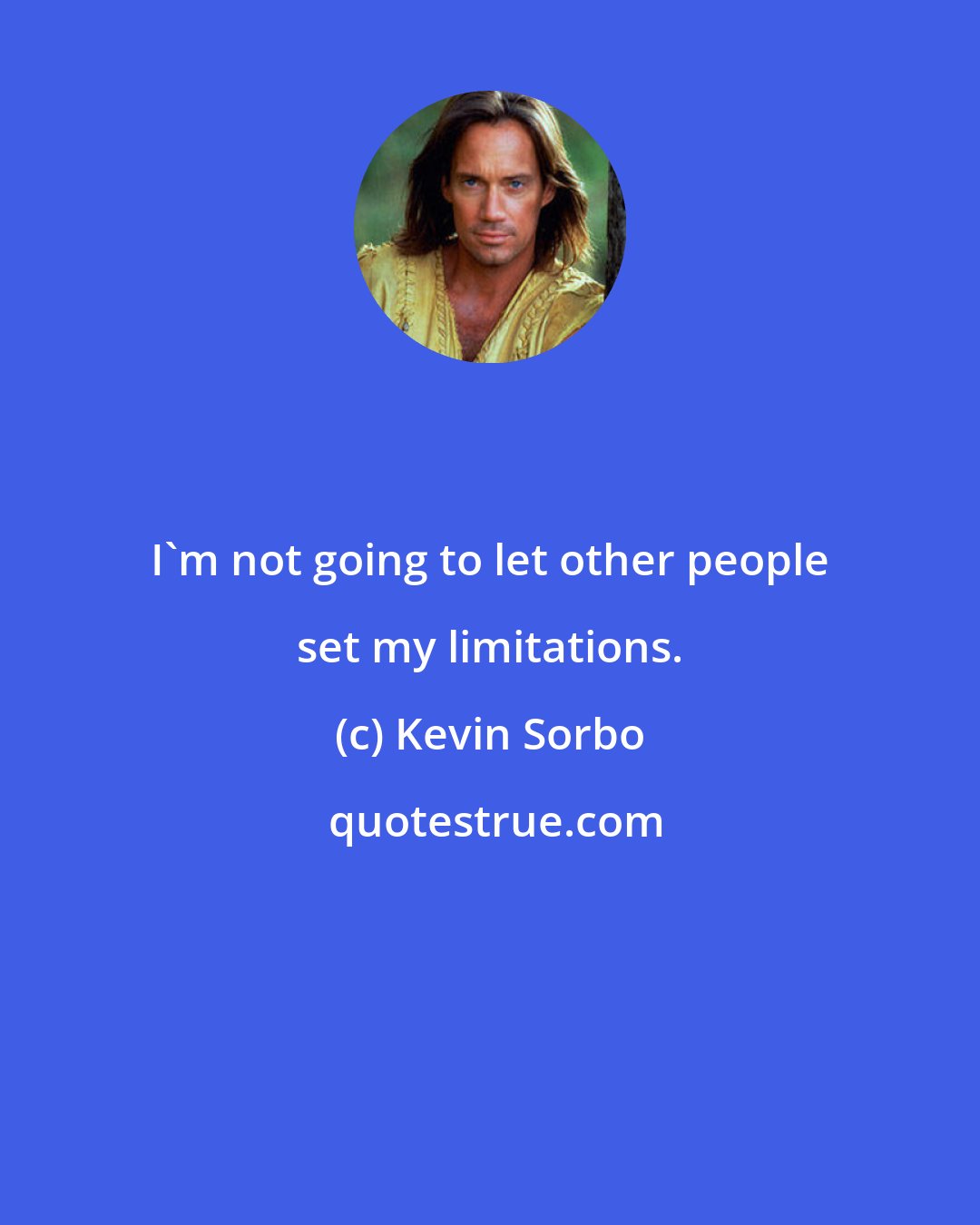 Kevin Sorbo: I'm not going to let other people set my limitations.