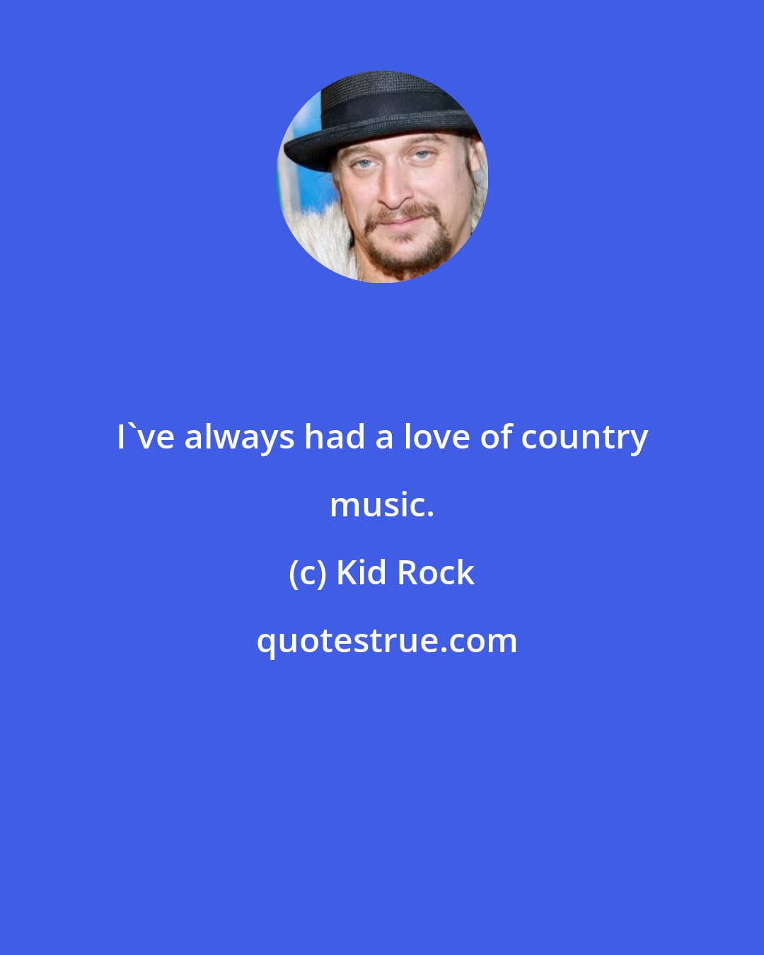 Kid Rock: I've always had a love of country music.