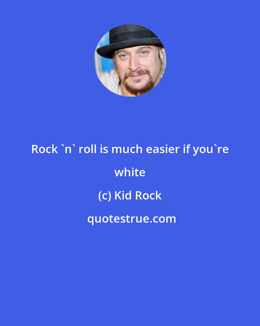Kid Rock: Rock 'n' roll is much easier if you're white