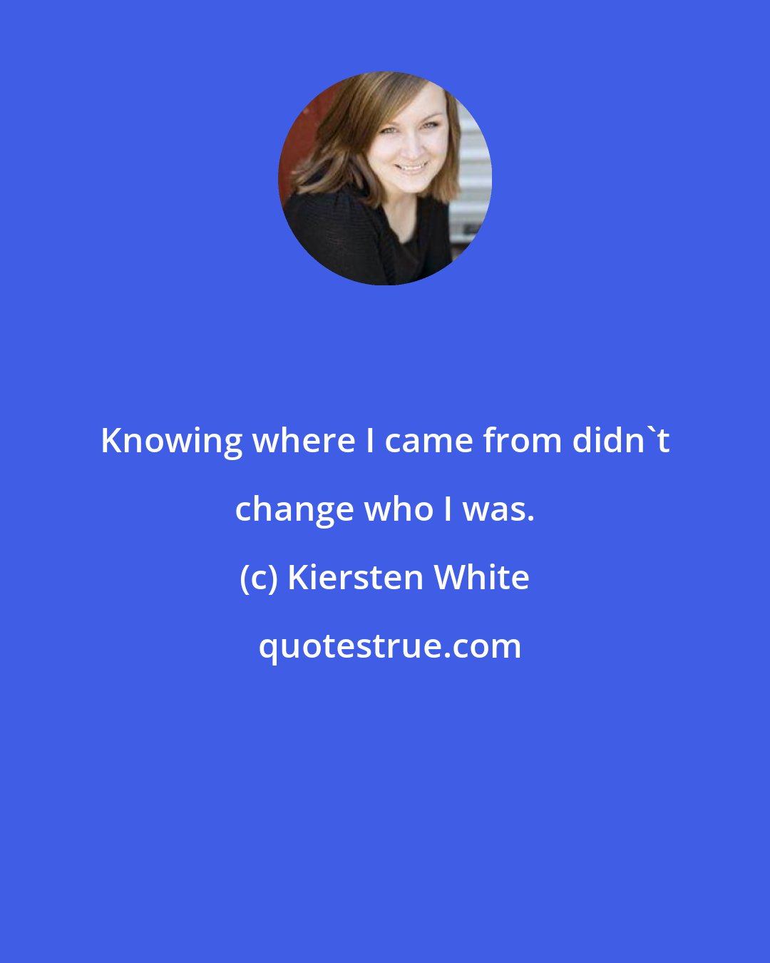 Kiersten White: Knowing where I came from didn't change who I was.