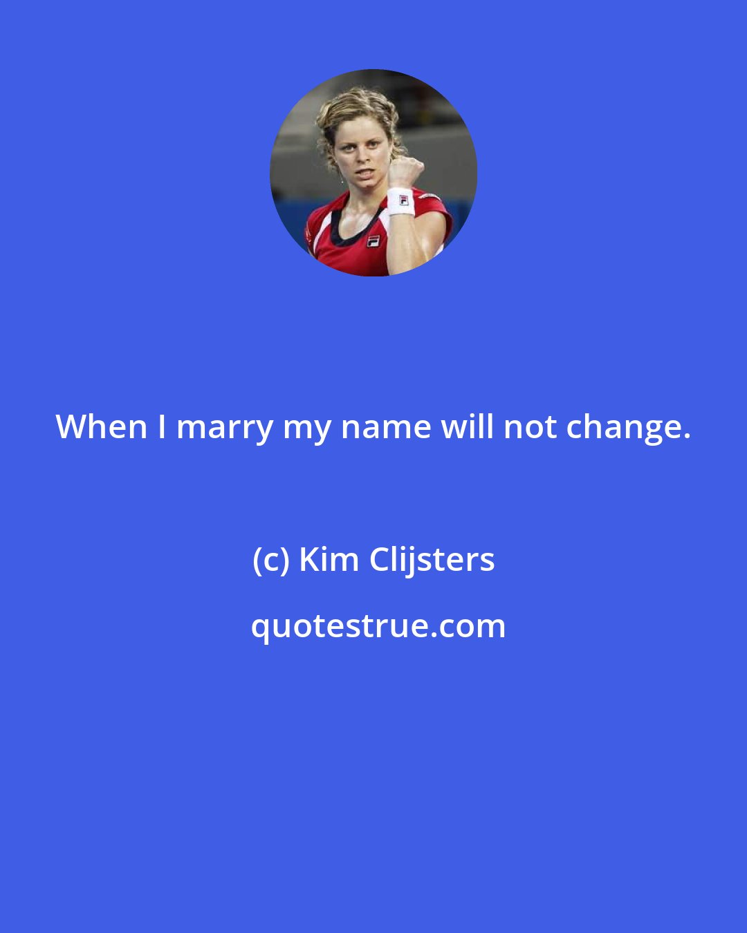 Kim Clijsters: When I marry my name will not change.