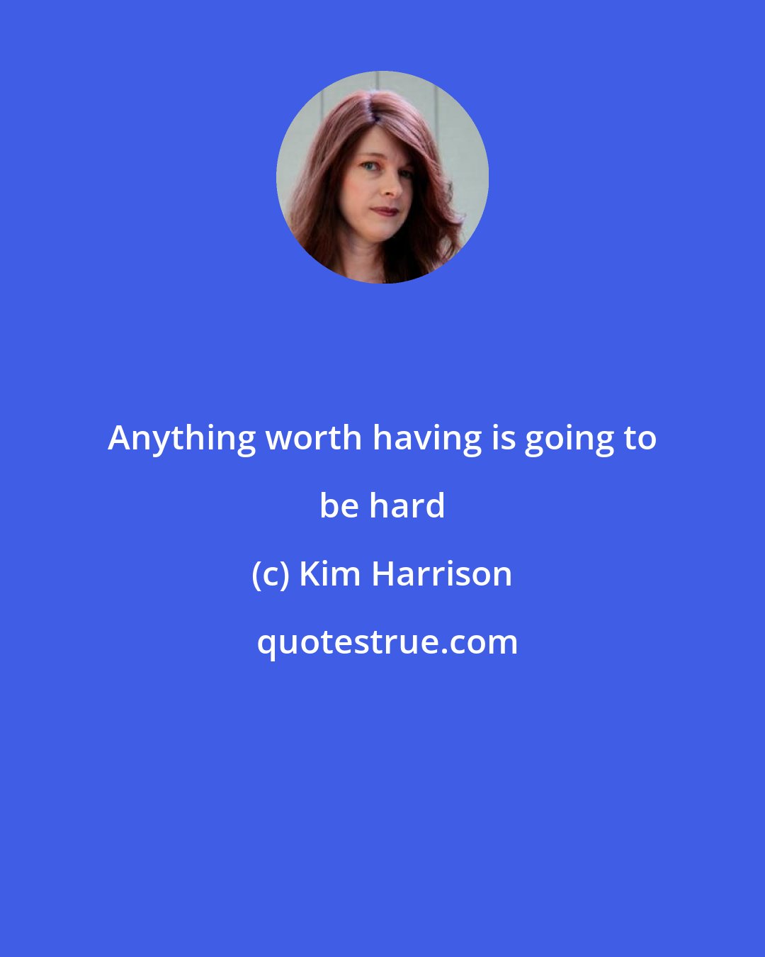 Kim Harrison: Anything worth having is going to be hard