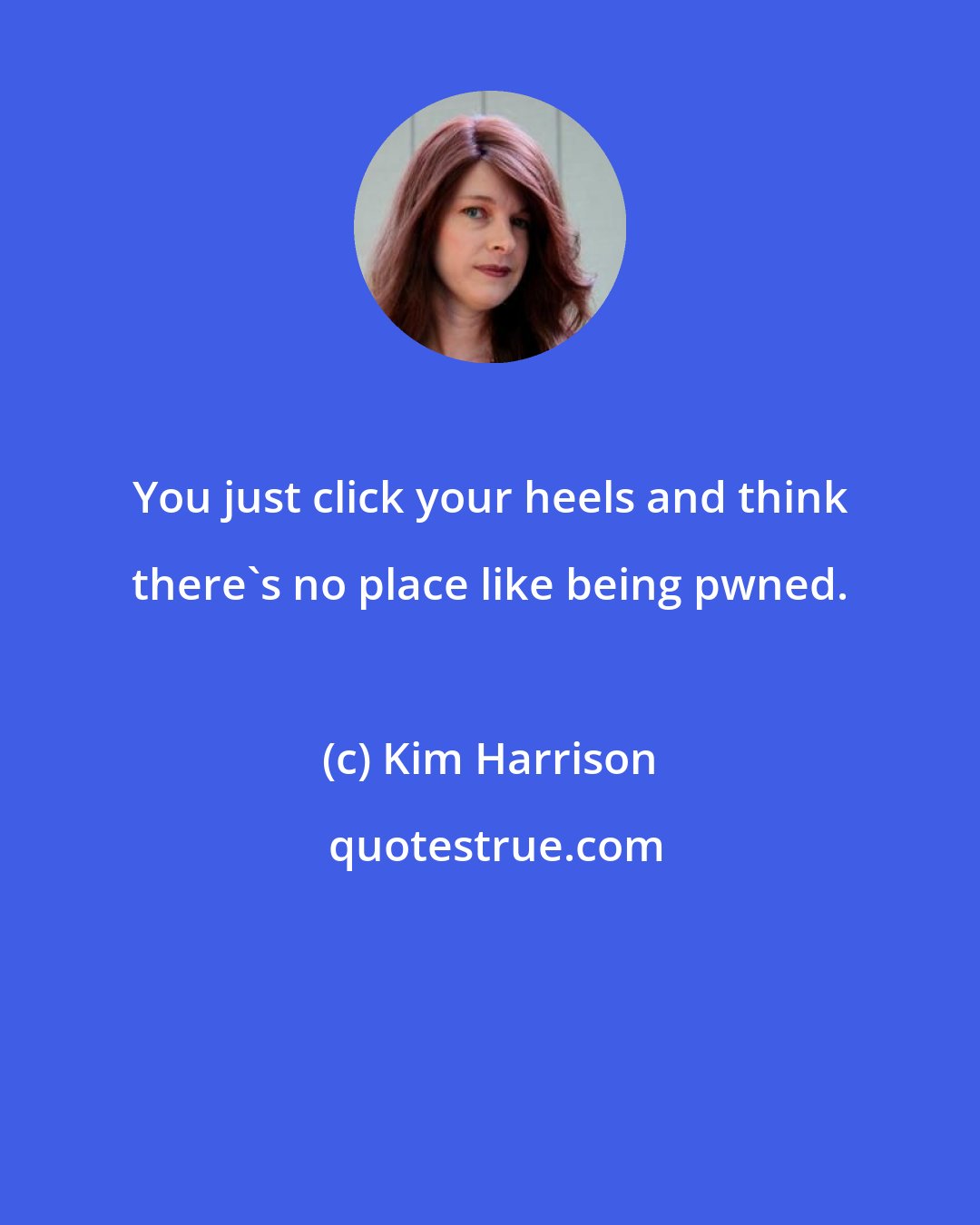 Kim Harrison: You just click your heels and think there's no place like being pwned.