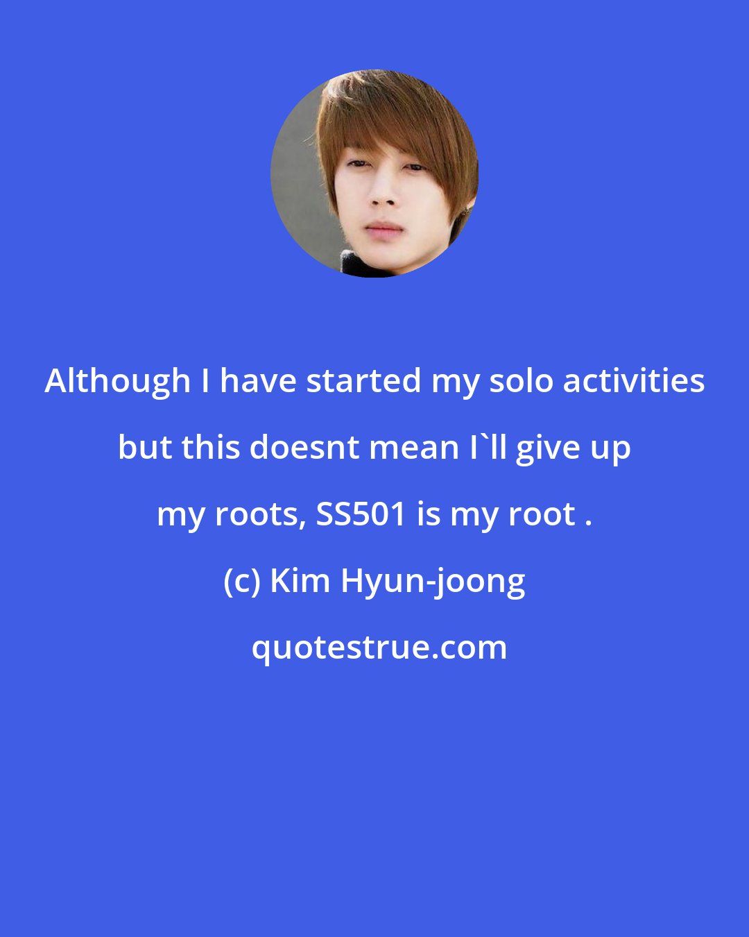 Kim Hyun-joong: Although I have started my solo activities but this doesnt mean I'll give up my roots, SS501 is my root .