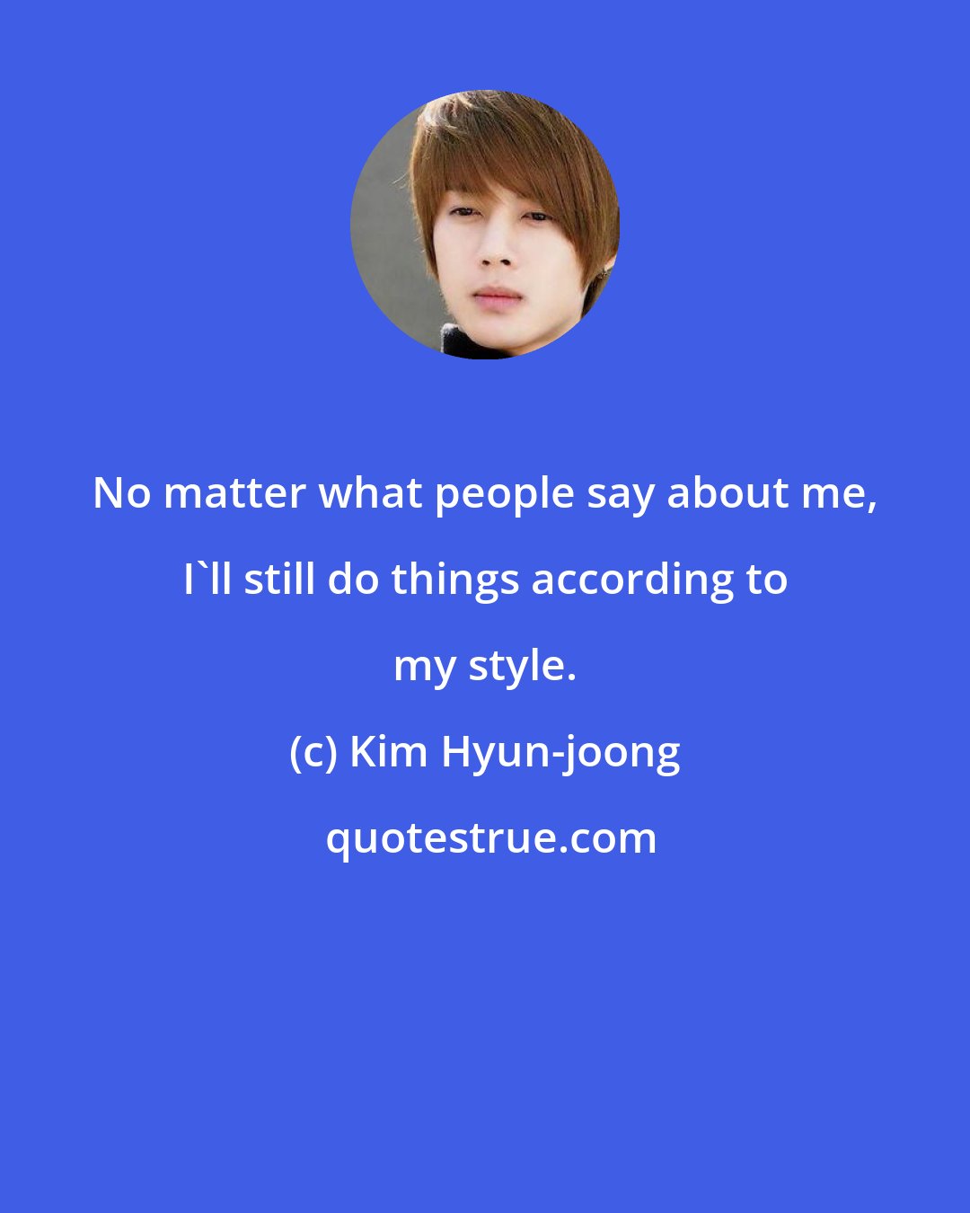 Kim Hyun-joong: No matter what people say about me, I'll still do things according to my style.