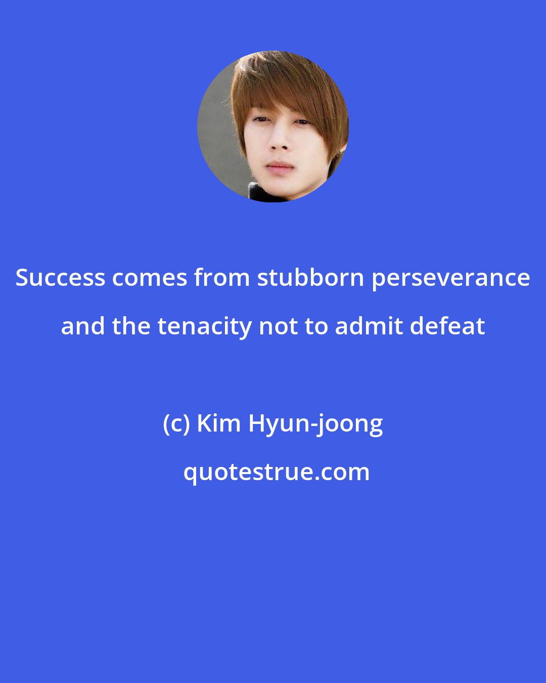 Kim Hyun-joong: Success comes from stubborn perseverance and the tenacity not to admit defeat