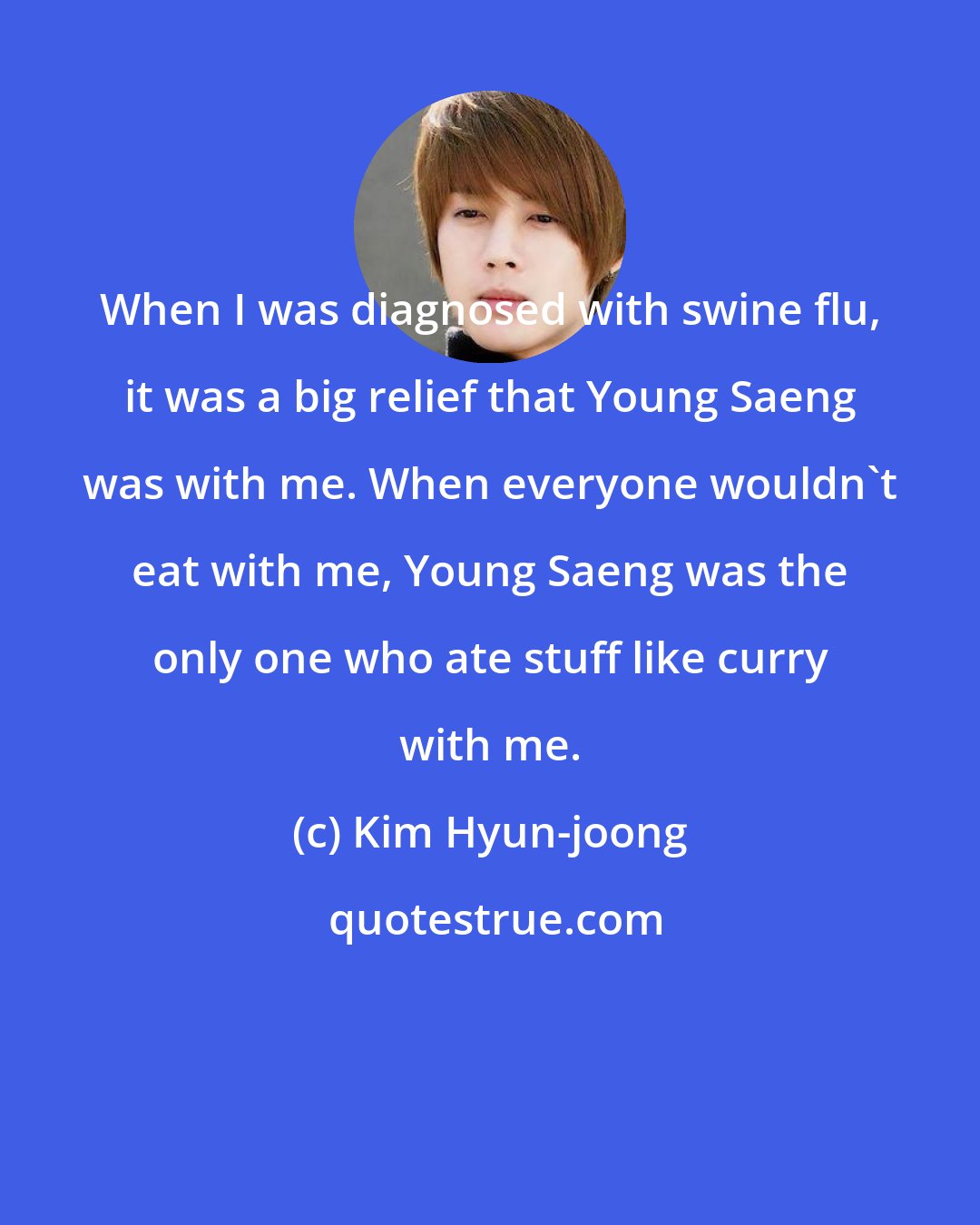 Kim Hyun-joong: When I was diagnosed with swine flu, it was a big relief that Young Saeng was with me. When everyone wouldn't eat with me, Young Saeng was the only one who ate stuff like curry with me.