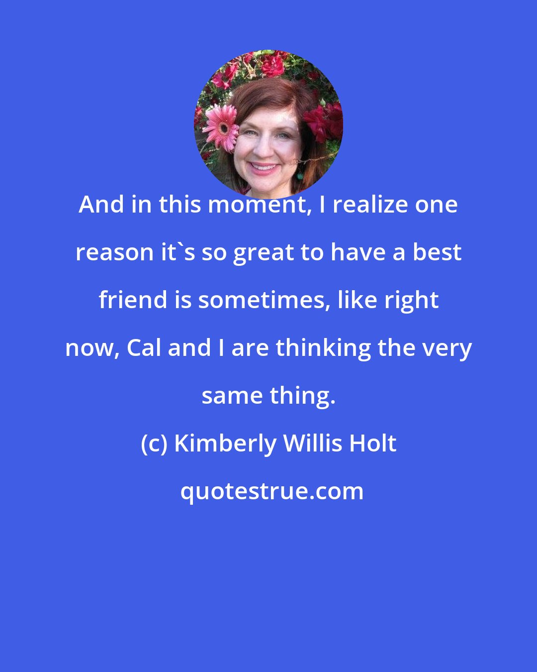 Kimberly Willis Holt: And in this moment, I realize one reason it's so great to have a best friend is sometimes, like right now, Cal and I are thinking the very same thing.