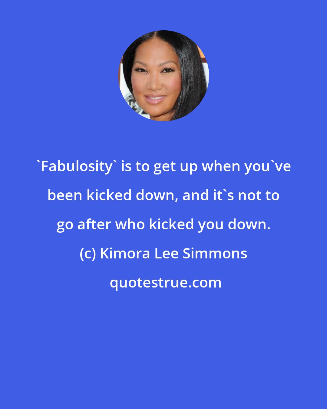 Kimora Lee Simmons: 'Fabulosity' is to get up when you've been kicked down, and it's not to go after who kicked you down.