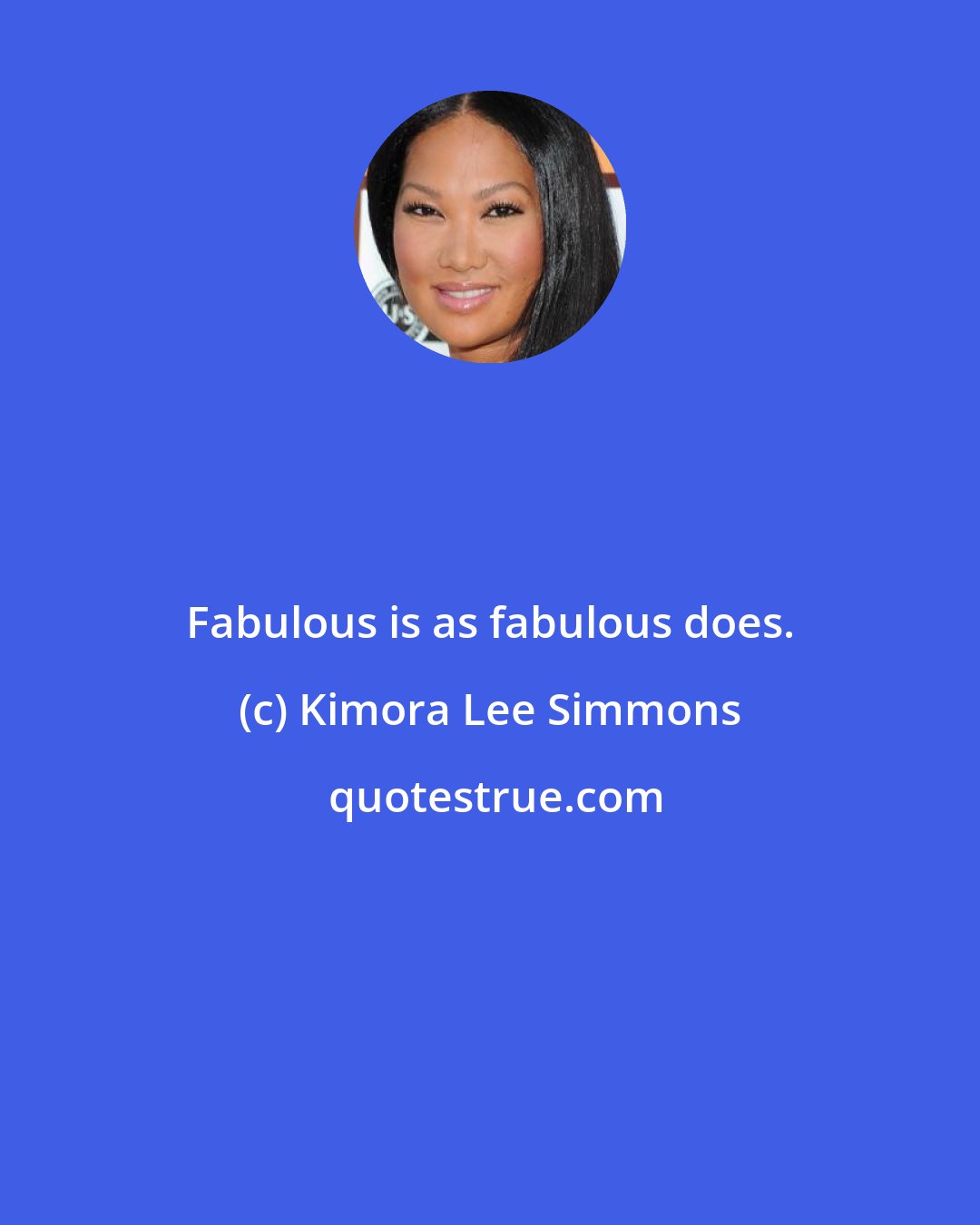 Kimora Lee Simmons: Fabulous is as fabulous does.