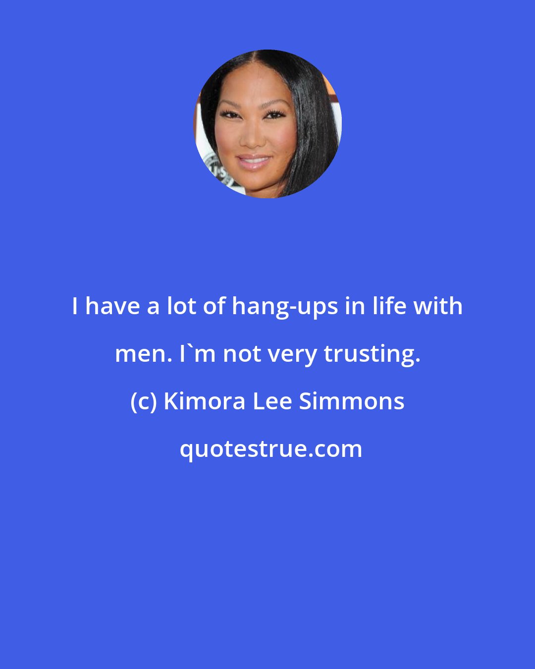 Kimora Lee Simmons: I have a lot of hang-ups in life with men. I'm not very trusting.