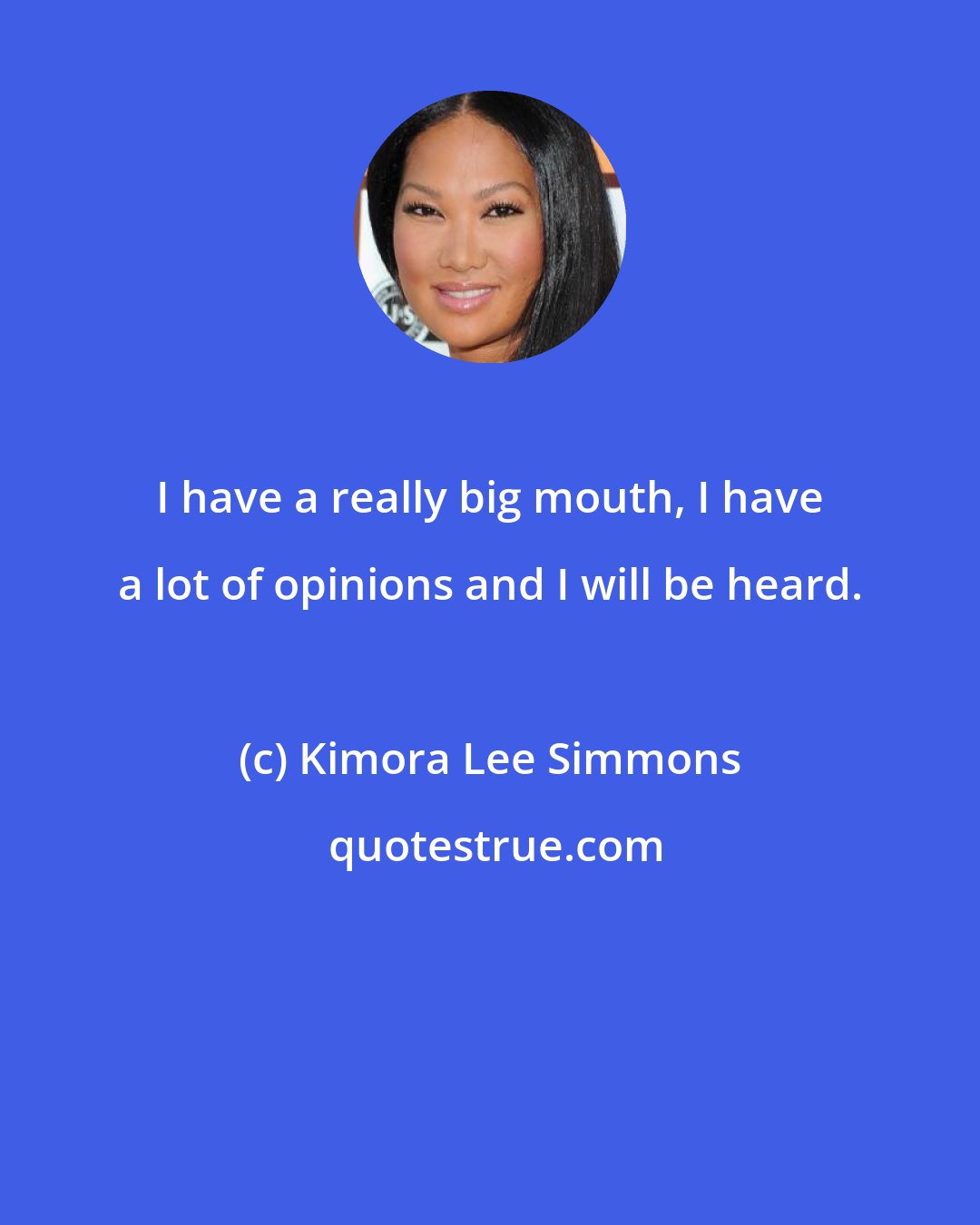 Kimora Lee Simmons: I have a really big mouth, I have a lot of opinions and I will be heard.