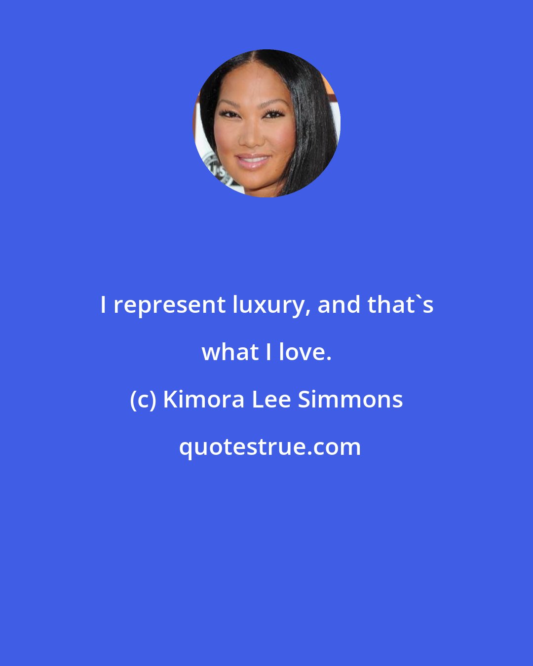 Kimora Lee Simmons: I represent luxury, and that's what I love.