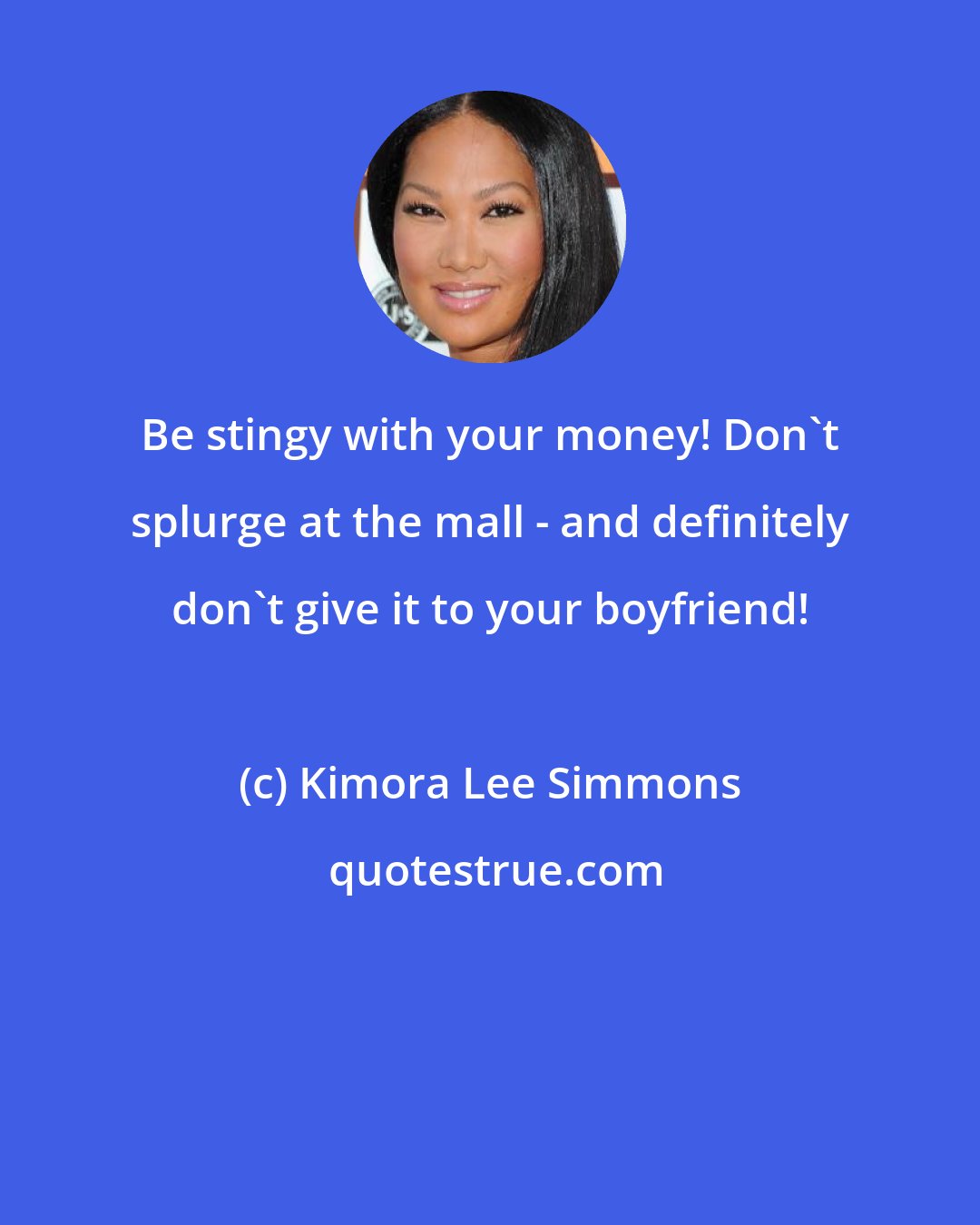 Kimora Lee Simmons: Be stingy with your money! Don't splurge at the mall - and definitely don't give it to your boyfriend!