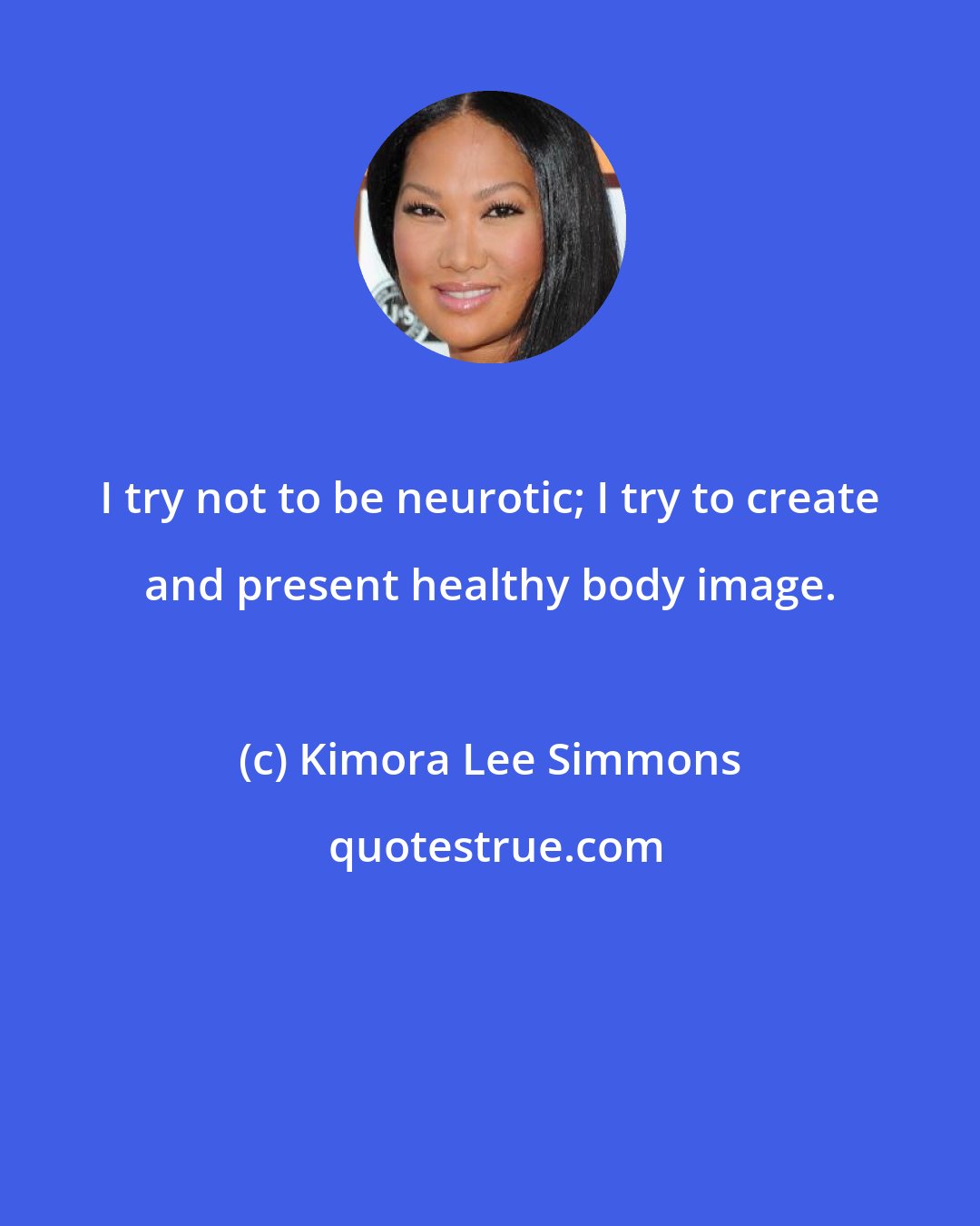 Kimora Lee Simmons: I try not to be neurotic; I try to create and present healthy body image.
