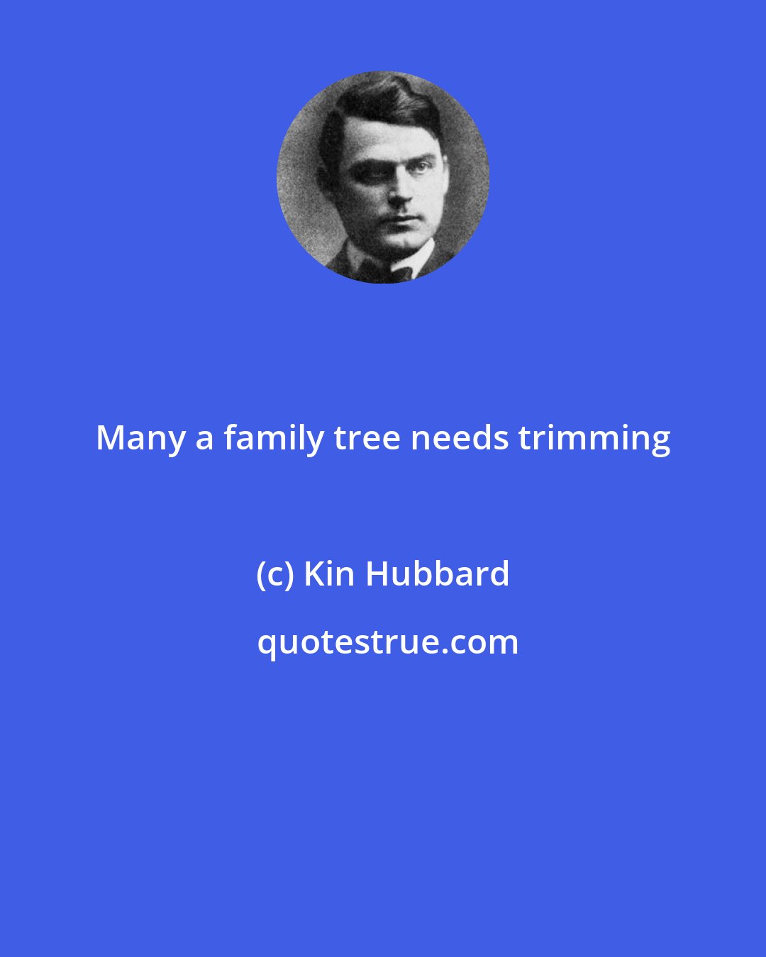 Kin Hubbard: Many a family tree needs trimming