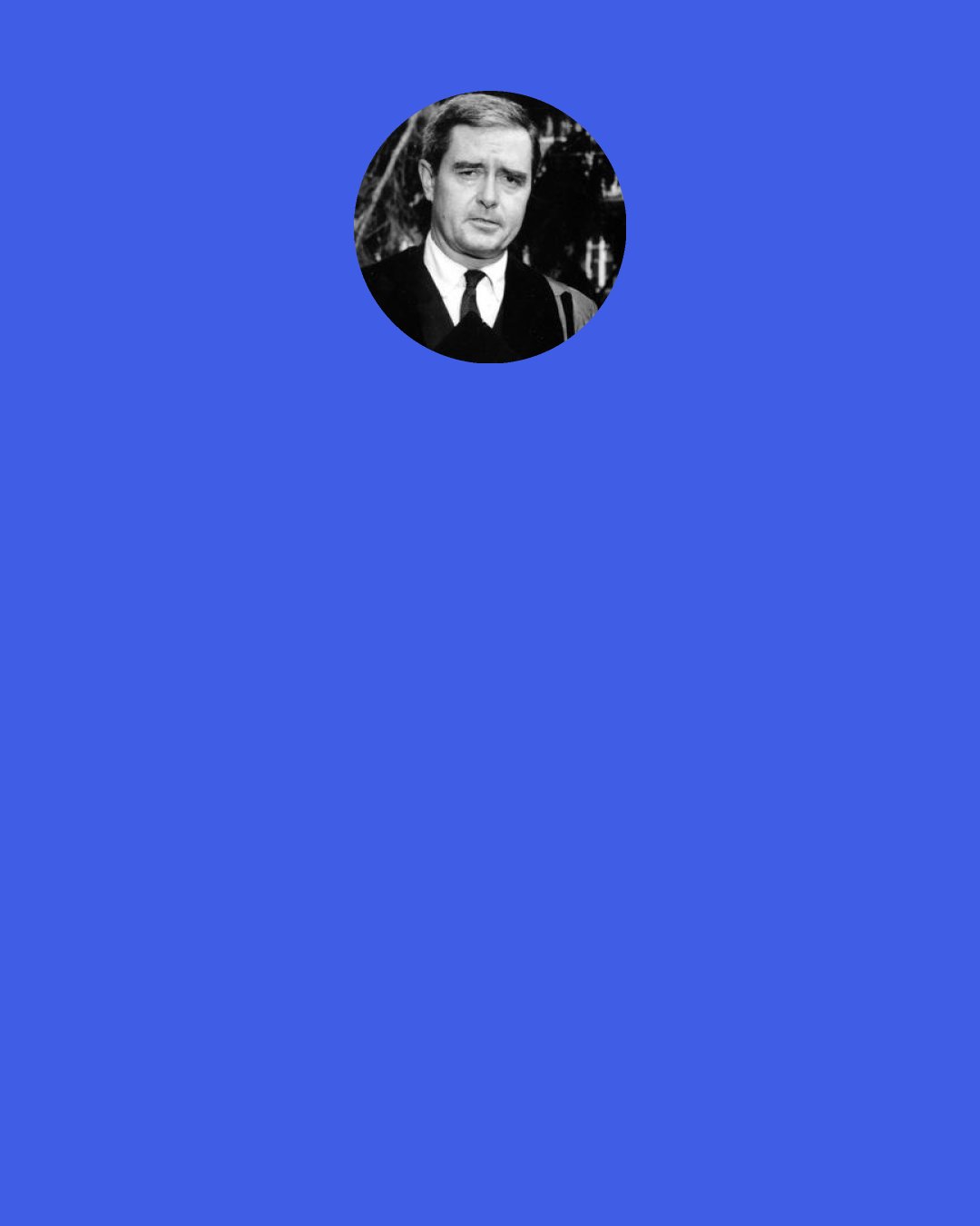 Kingman Brewster, Jr.: It won't make for a quiet life but it will make for an interesting paper vastly more significant because it is doing something only a daily paper can do.