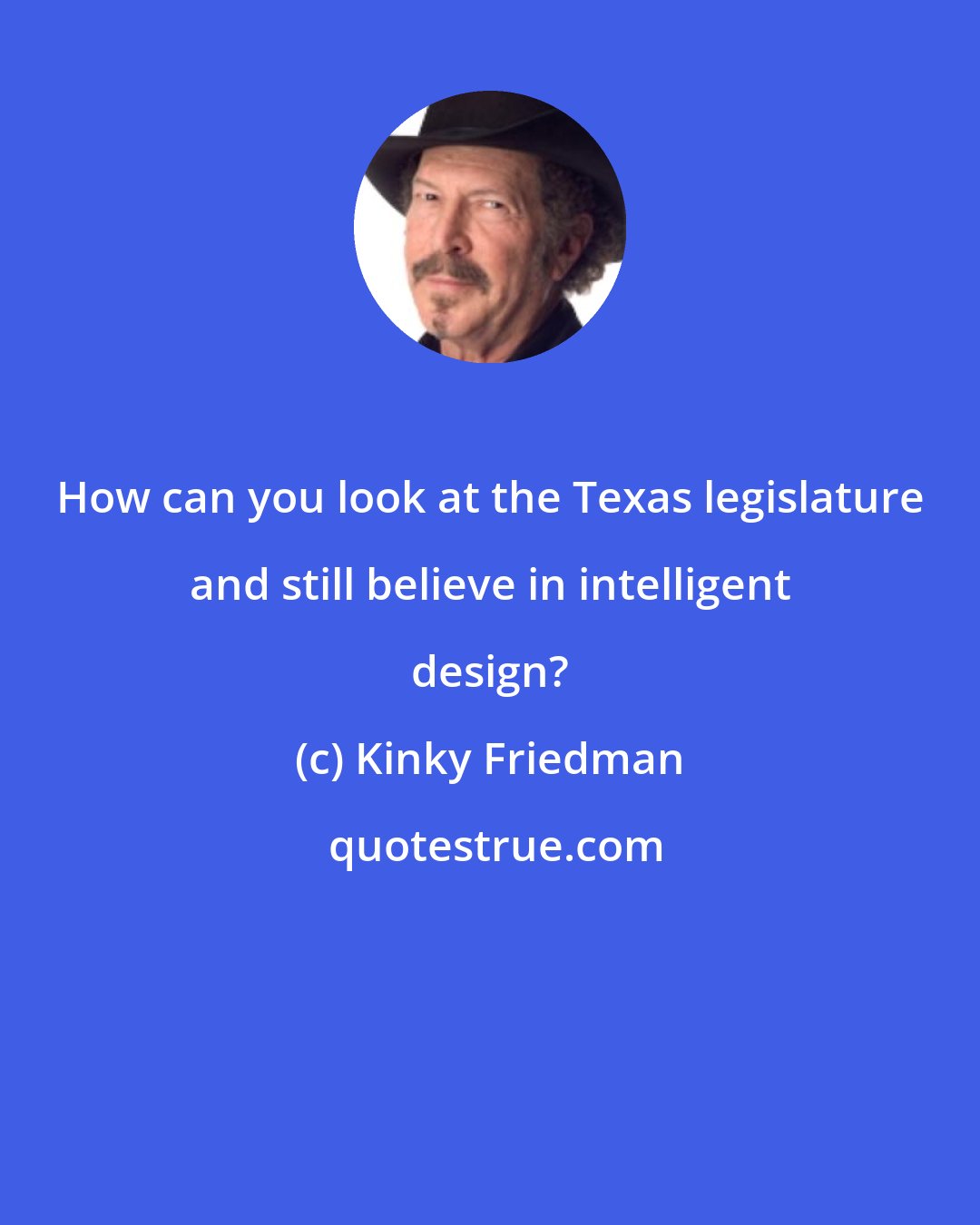 Kinky Friedman: How can you look at the Texas legislature and still believe in intelligent design?