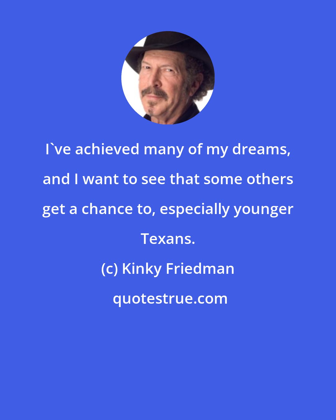 Kinky Friedman: I've achieved many of my dreams, and I want to see that some others get a chance to, especially younger Texans.