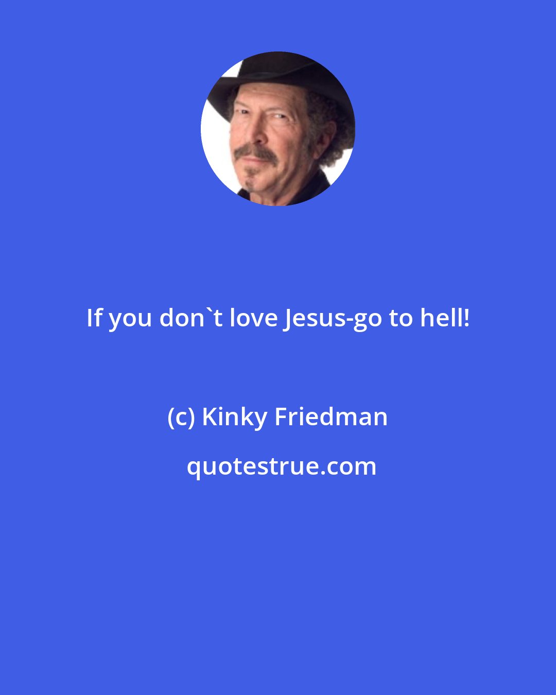 Kinky Friedman: If you don't love Jesus-go to hell!