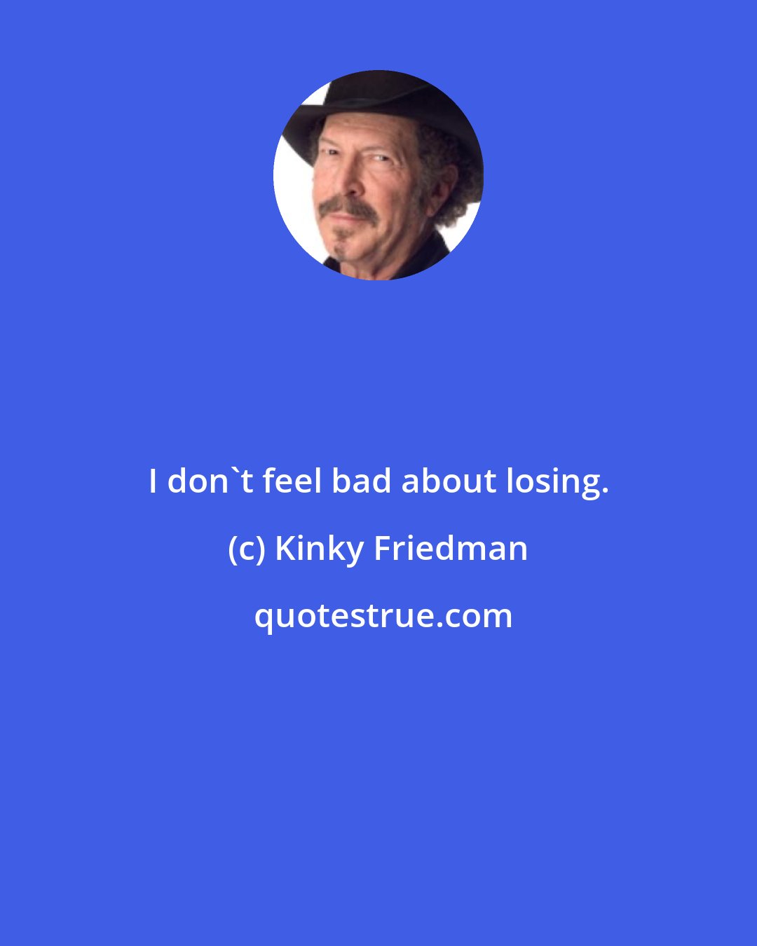 Kinky Friedman: I don't feel bad about losing.