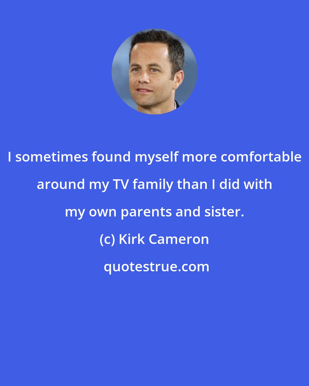 Kirk Cameron: I sometimes found myself more comfortable around my TV family than I did with my own parents and sister.