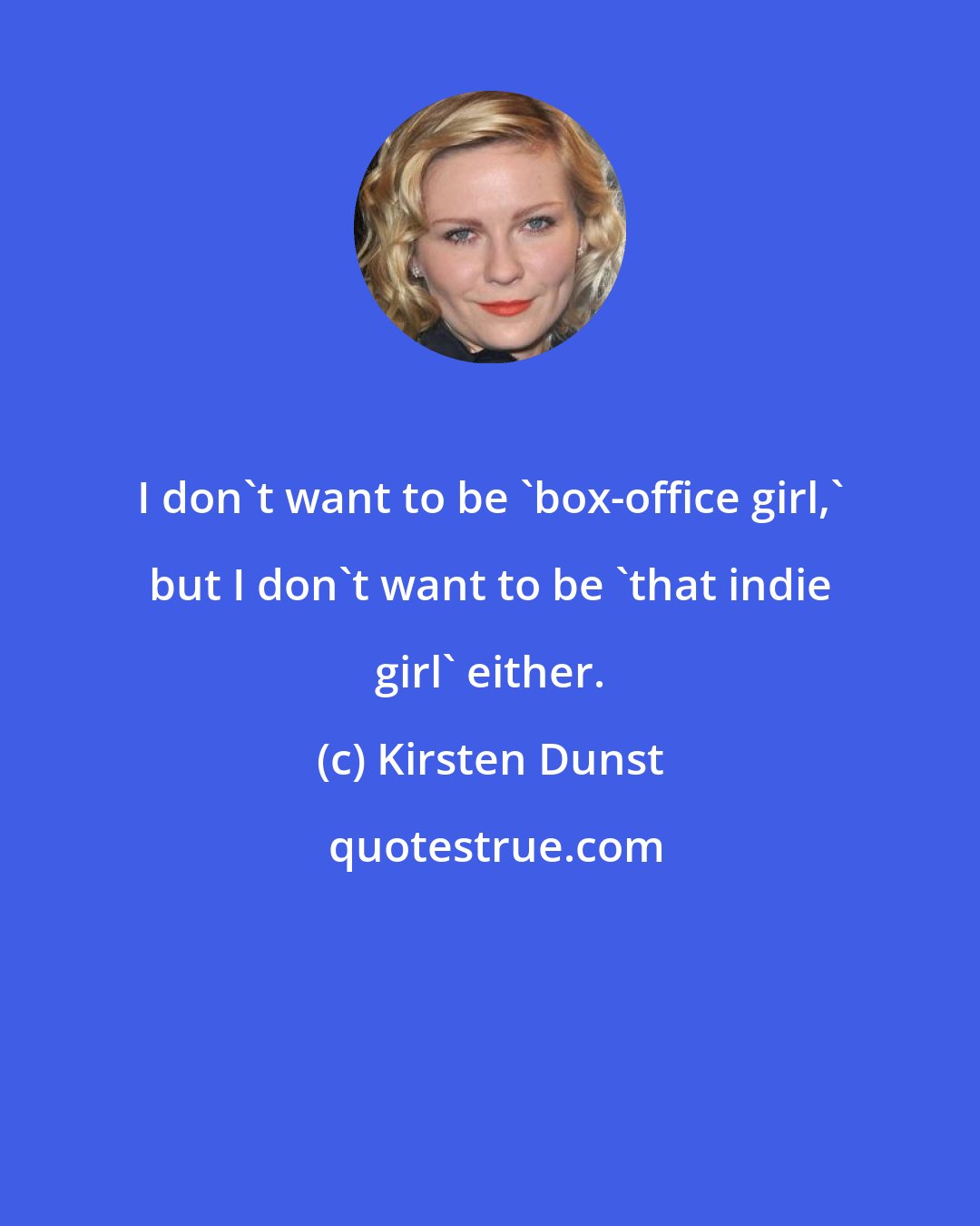 Kirsten Dunst: I don't want to be 'box-office girl,' but I don't want to be 'that indie girl' either.