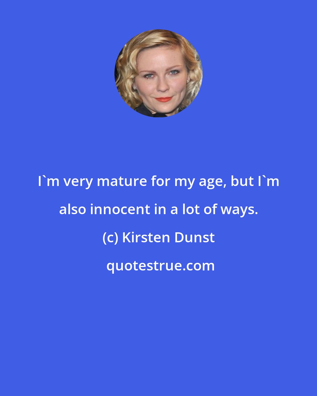 Kirsten Dunst: I'm very mature for my age, but I'm also innocent in a lot of ways.