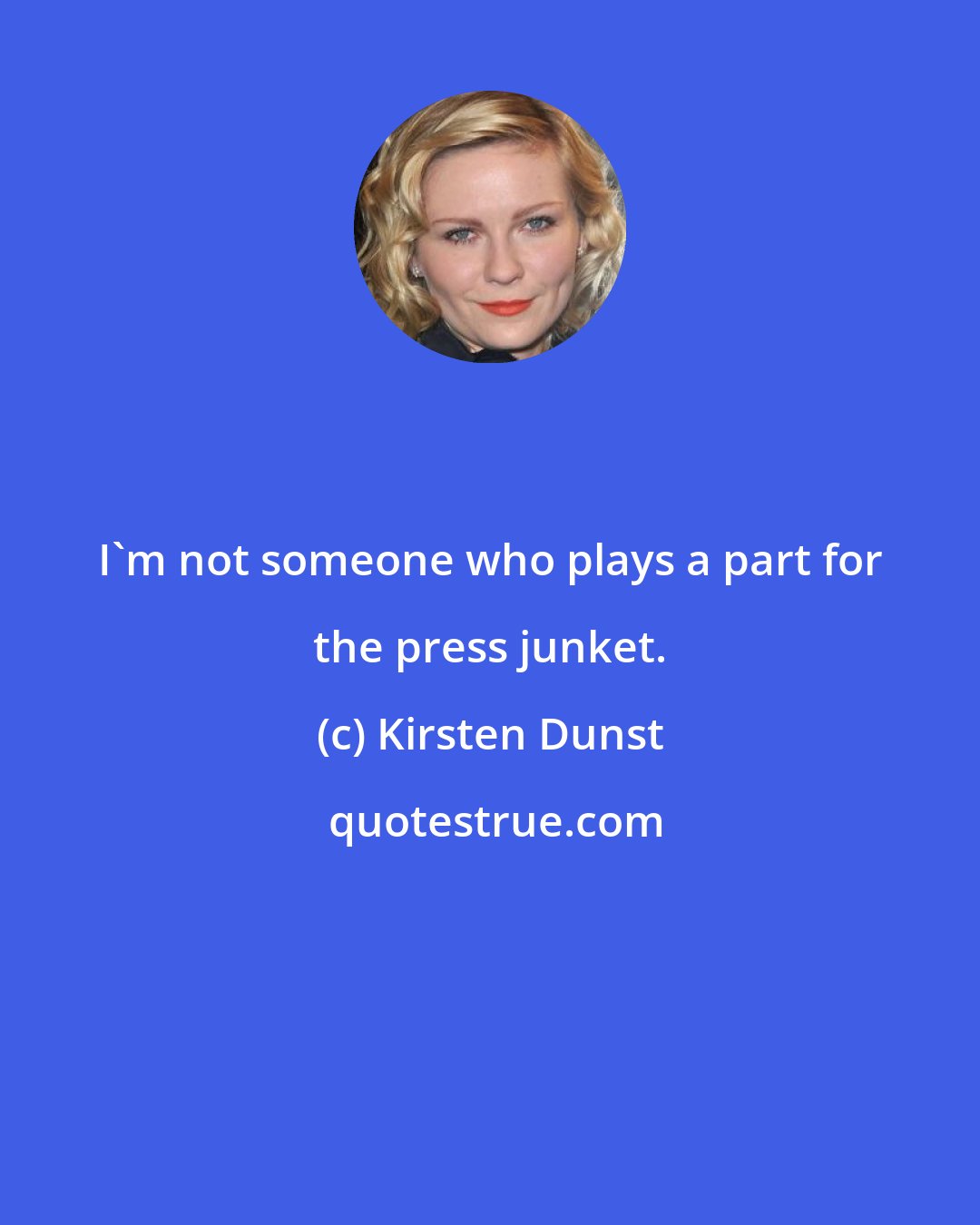 Kirsten Dunst: I'm not someone who plays a part for the press junket.