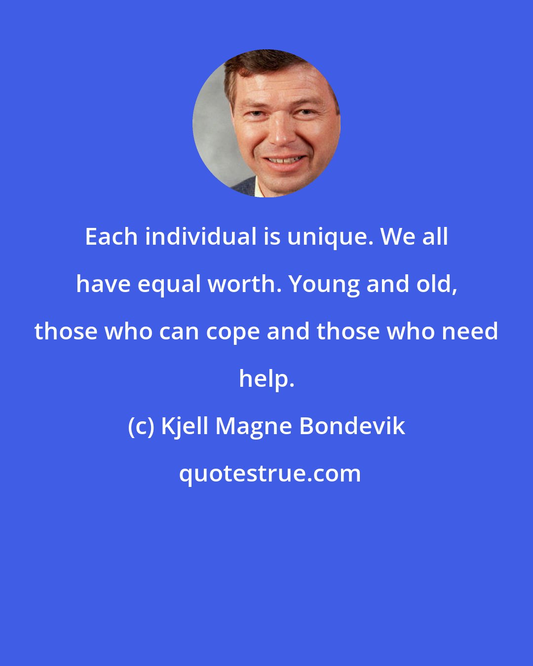 Kjell Magne Bondevik: Each individual is unique. We all have equal worth. Young and old, those who can cope and those who need help.