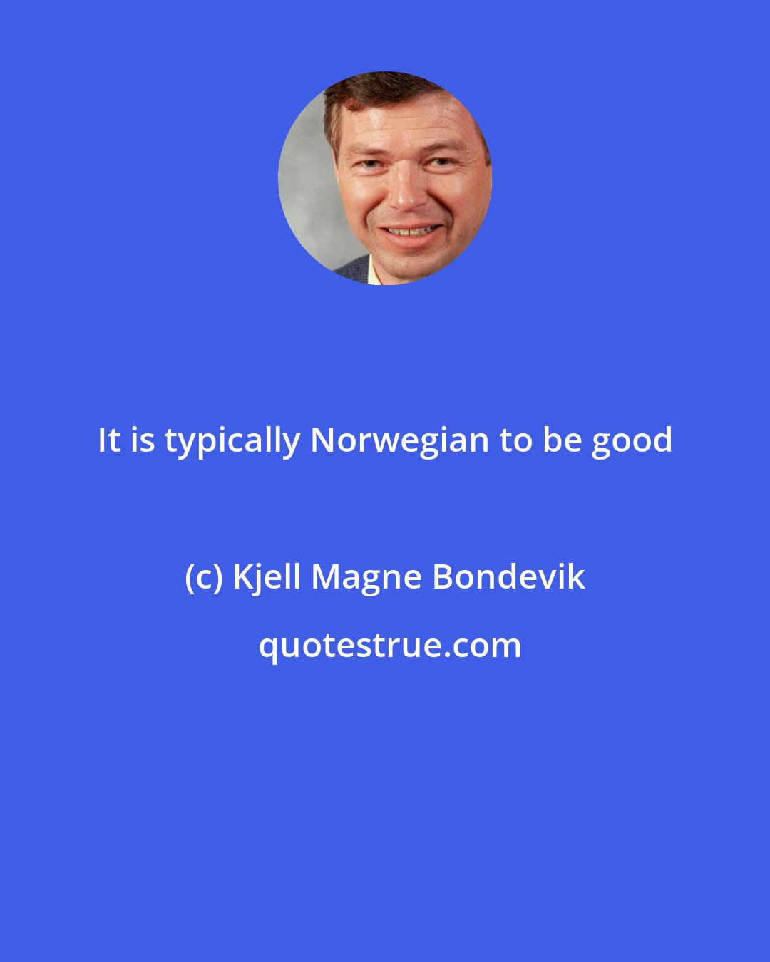 Kjell Magne Bondevik: It is typically Norwegian to be good