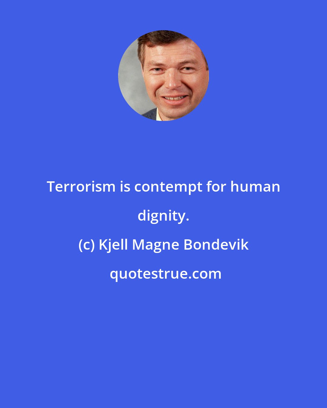 Kjell Magne Bondevik: Terrorism is contempt for human dignity.