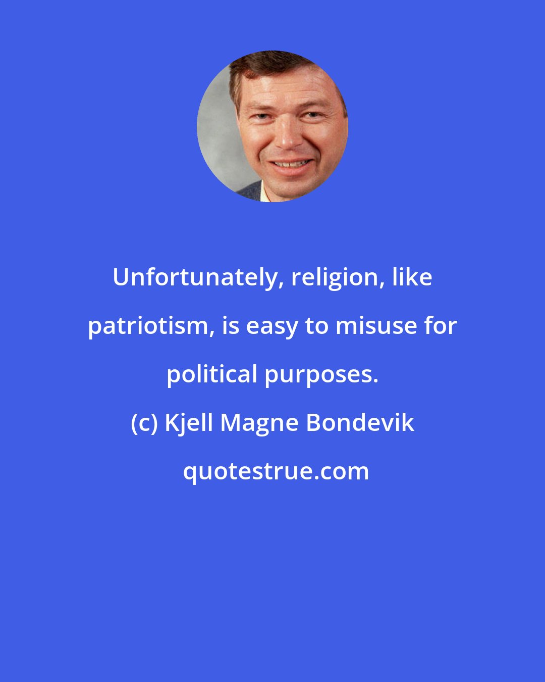 Kjell Magne Bondevik: Unfortunately, religion, like patriotism, is easy to misuse for political purposes.