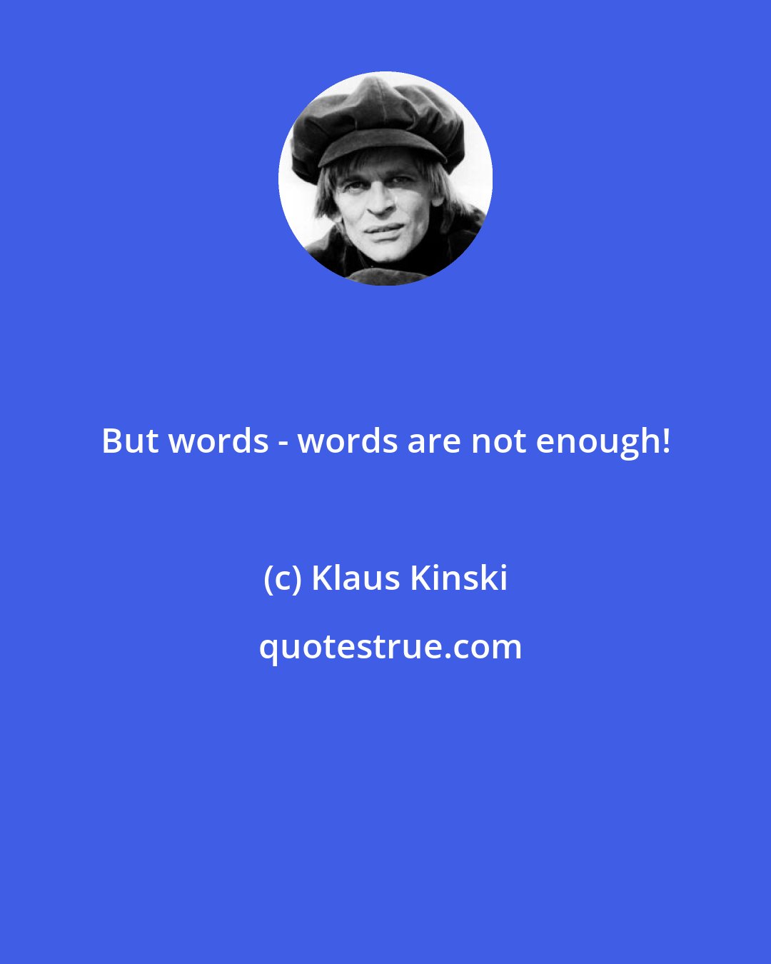 Klaus Kinski: But words - words are not enough!