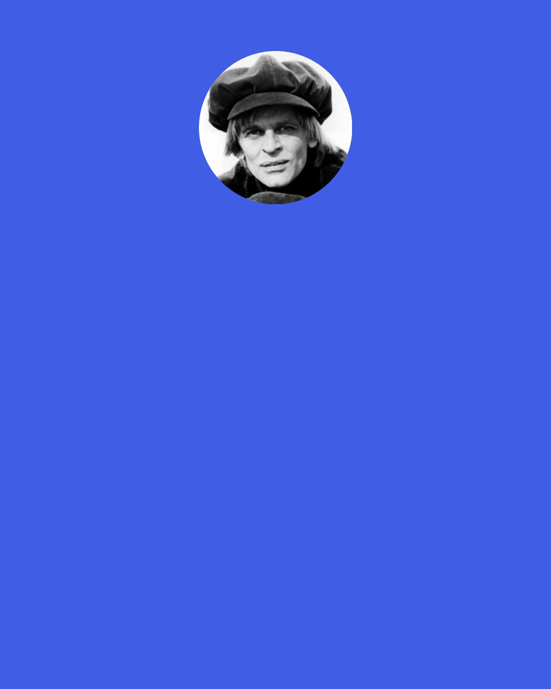 Klaus Kinski: The street kid in me says, "Grab the money and run - who cares who it's from! Don't think about whatever you have to do for it or when you have to do it!