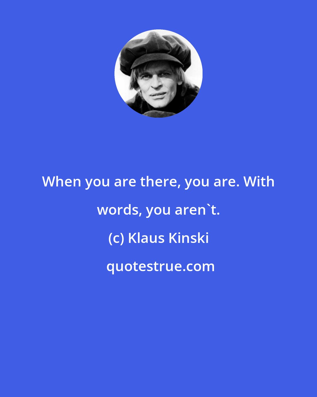 Klaus Kinski: When you are there, you are. With words, you aren't.