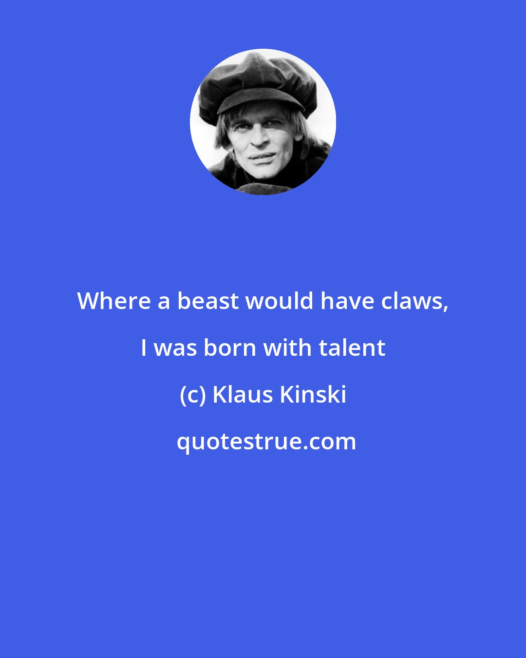 Klaus Kinski: Where a beast would have claws, I was born with talent