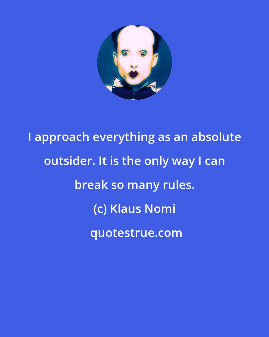 Klaus Nomi: I approach everything as an absolute outsider. It is the only way I can break so many rules.