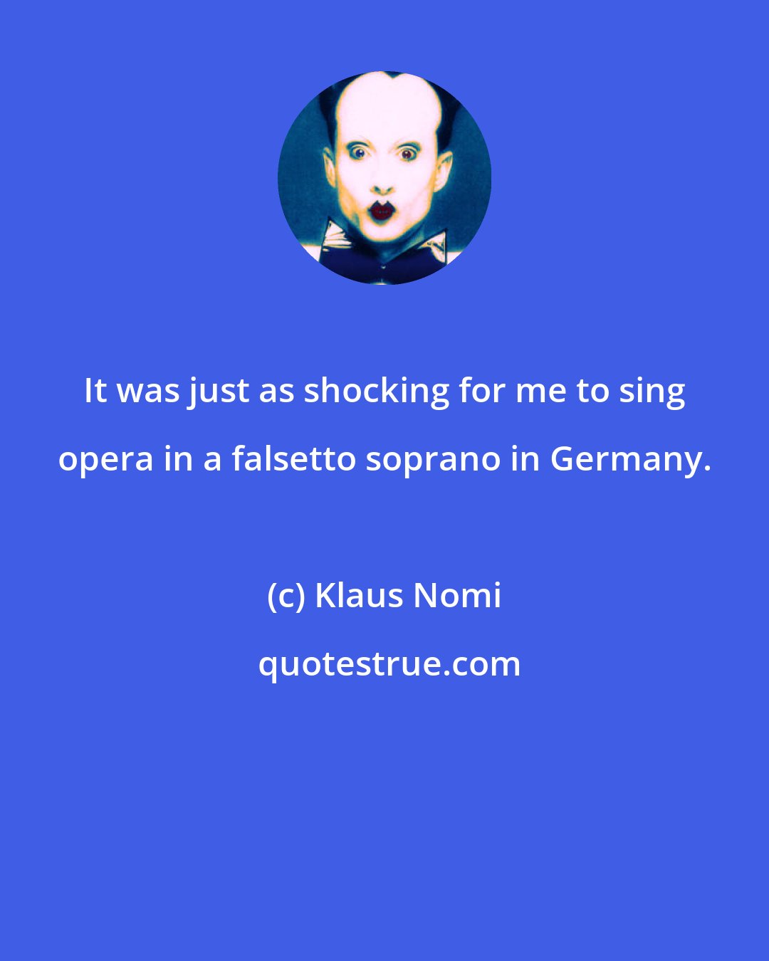 Klaus Nomi: It was just as shocking for me to sing opera in a falsetto soprano in Germany.