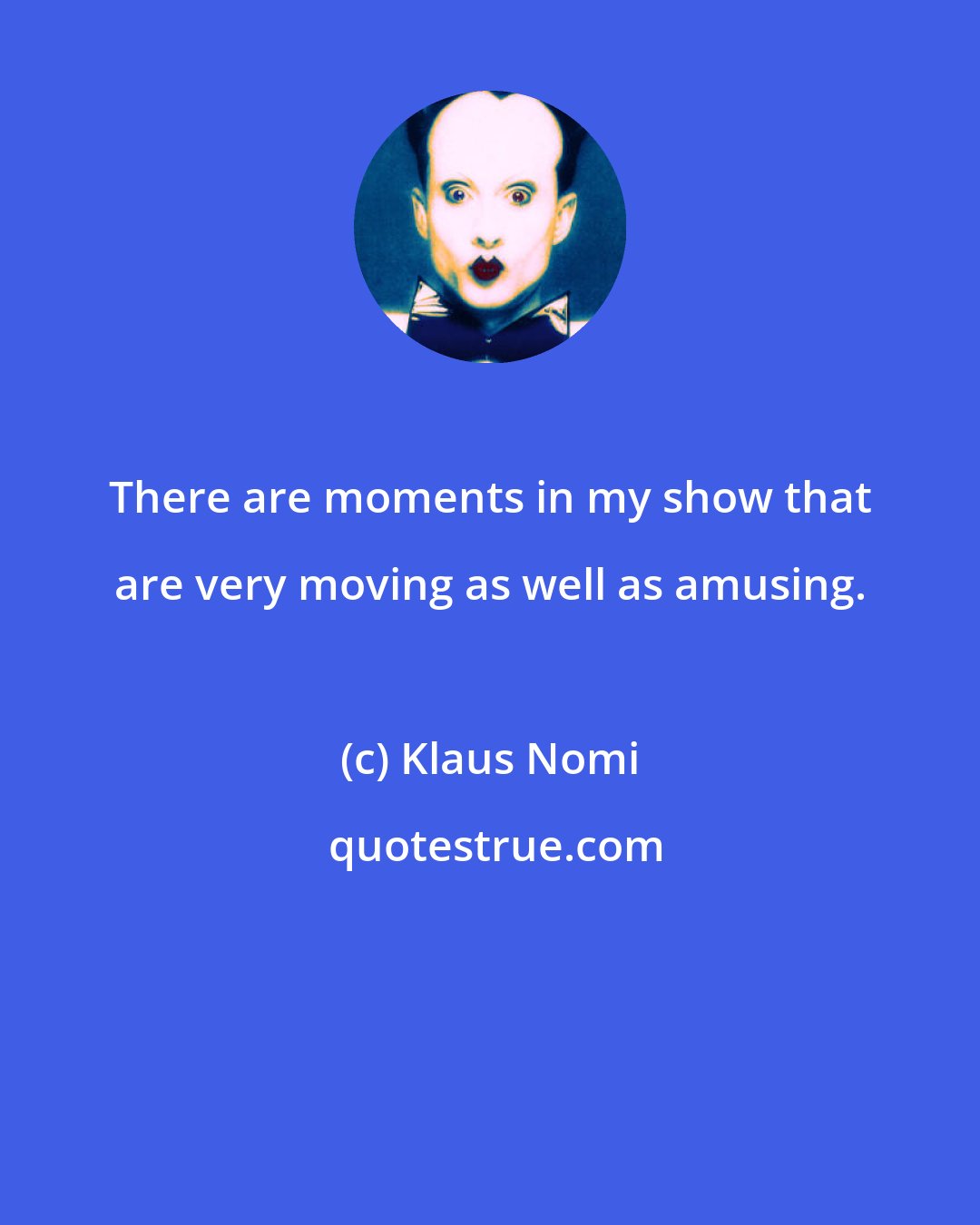 Klaus Nomi: There are moments in my show that are very moving as well as amusing.